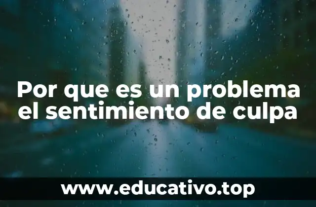 Por que es un problema el sentimiento de culpa