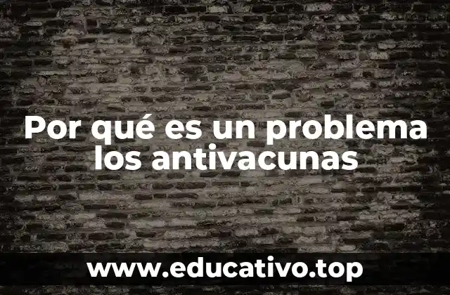 Por qué es un problema los antivacunas