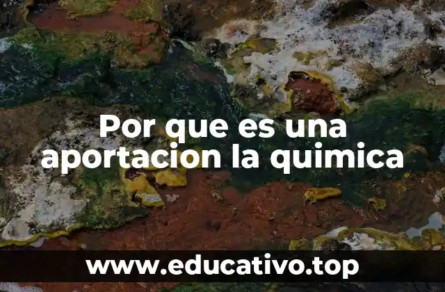 Por que es una aportacion la quimica