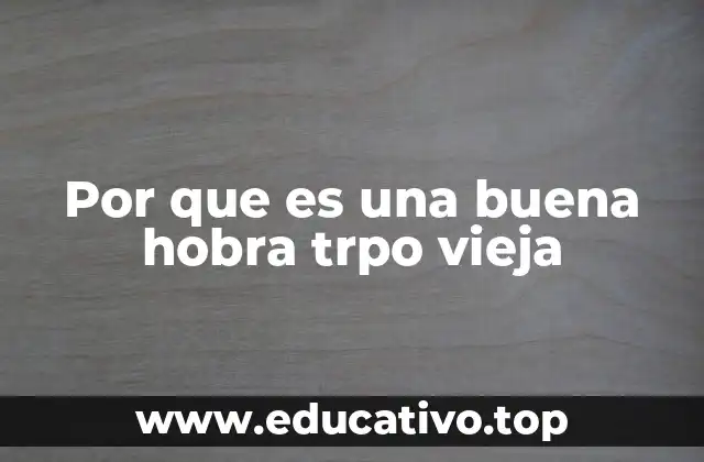 Por que es una buena hobra trpo vieja