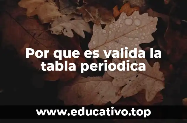 Por que es valida la tabla periodica
