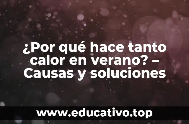 ¿Por qué hace tanto calor en verano? – Causas y soluciones