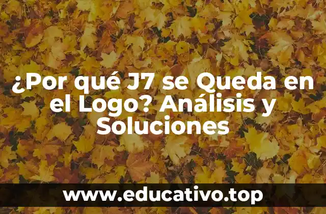 ¿Por qué J7 se Queda en el Logo? Análisis y Soluciones