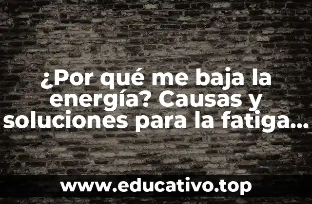 ¿Por qué me baja la energía? Causas y soluciones para la fatiga crónica
