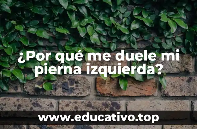 ¿Por qué me duele mi pierna izquierda?