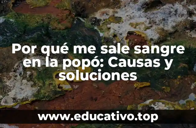 Por qué me sale sangre en la popó: Causas y soluciones