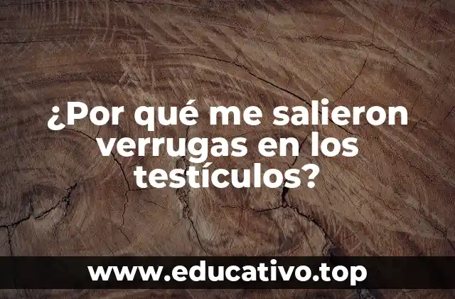 ¿Por qué me salieron verrugas en los testículos?