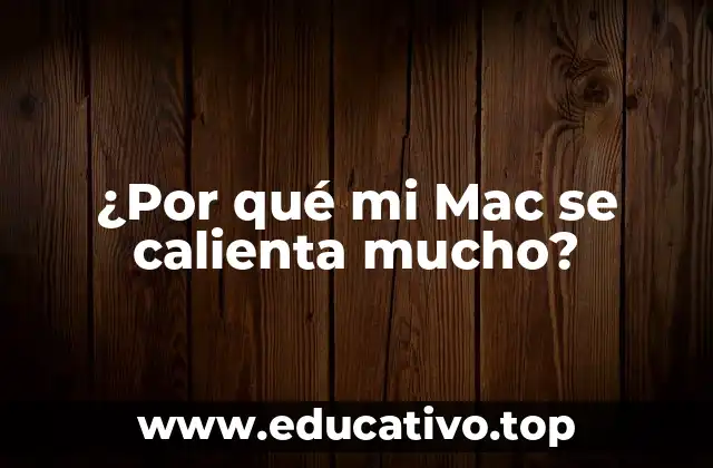 ¿Por qué mi Mac se calienta mucho?