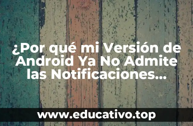 ¿Por qué mi Versión de Android Ya No Admite las Notificaciones Emergentes?