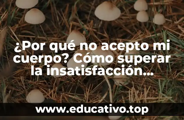 ¿Por qué no acepto mi cuerpo? Cómo superar la insatisfacción corporal