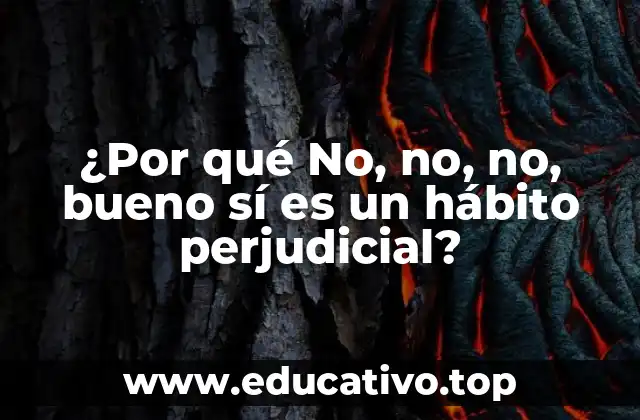 ¿Por qué No, no, no, bueno sí es un hábito perjudicial?