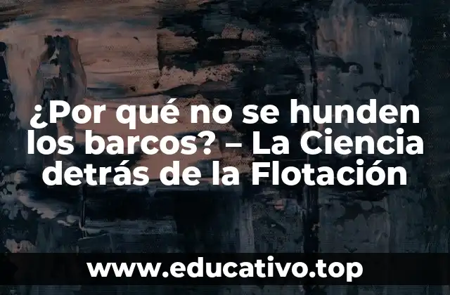 ¿Por qué no se hunden los barcos? – La Ciencia detrás de la Flotación
