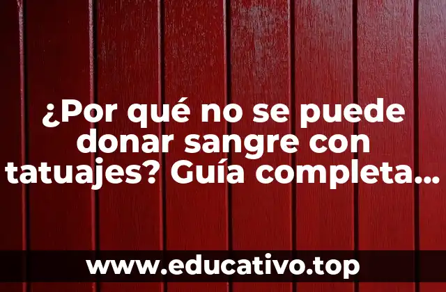 ¿Por qué no se puede donar sangre con tatuajes? Guía completa sobre la seguridad y las restricciones