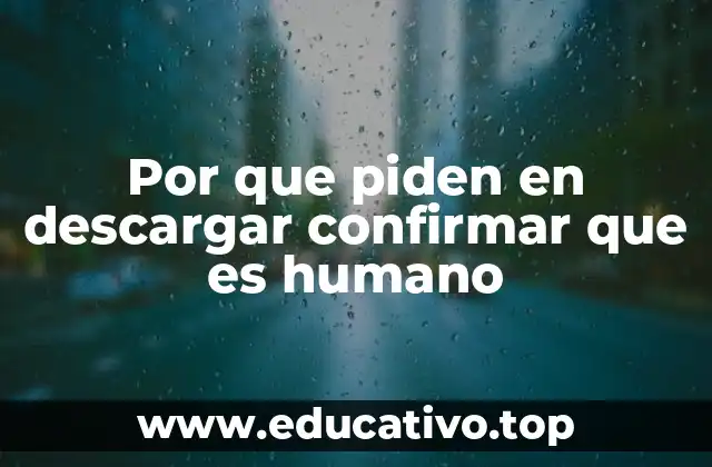 Por que piden en descargar confirmar que es humano