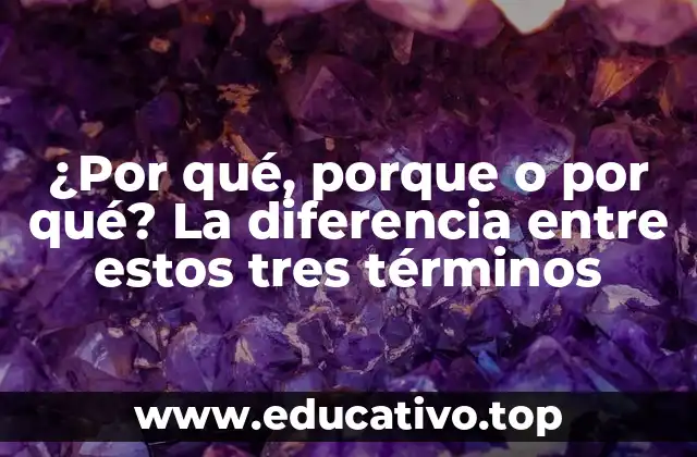 ¿Por qué, porque o por qué? La diferencia entre estos tres términos