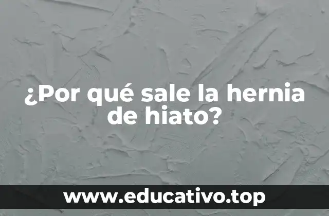 ¿Por qué sale la hernia de hiato?