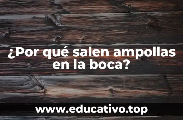 ¿Por qué salen ampollas en la boca?