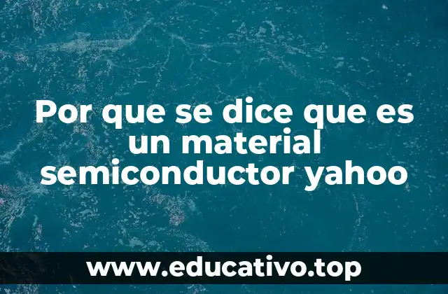 Por que se dice que es un material semiconductor yahoo
