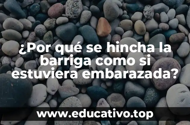 ¿Por qué se hincha la barriga como si estuviera embarazada?