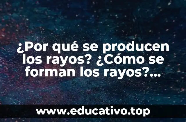 ¿Por qué se producen los rayos? ¿Cómo se forman los rayos? Análisis detallado