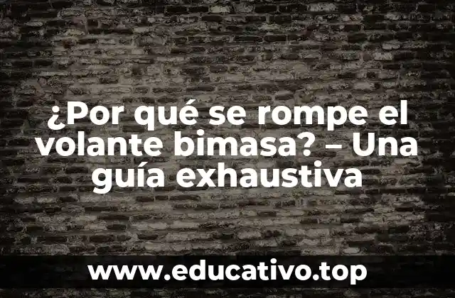 ¿Por qué se rompe el volante bimasa? – Una guía exhaustiva