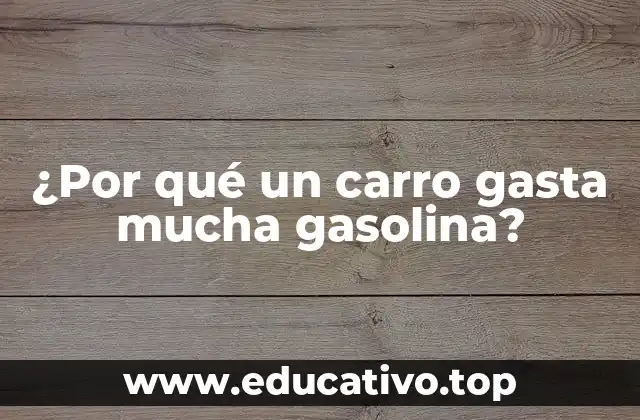 ¿Por qué un carro gasta mucha gasolina?