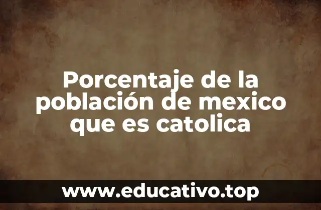 Porcentaje de la población de mexico que es catolica
