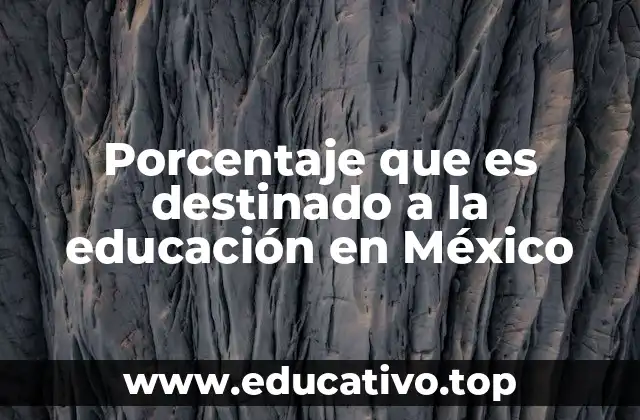 Porcentaje que es destinado a la educación en México