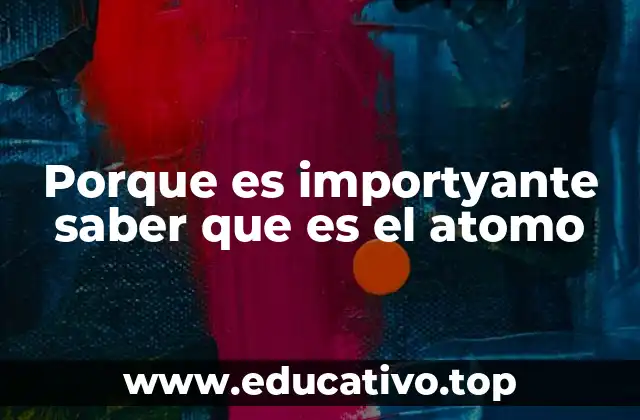 Porque es importyante saber que es el atomo