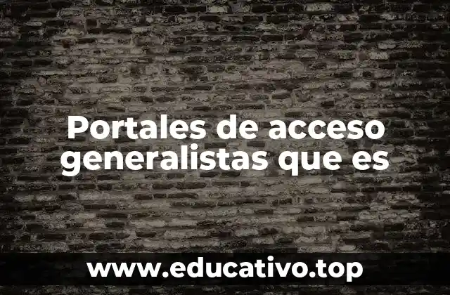Portales de acceso generalistas que es