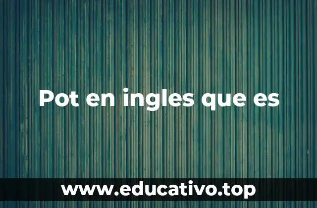 Pot en ingles que es