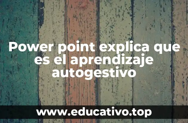 Power point explica que es el aprendizaje autogestivo