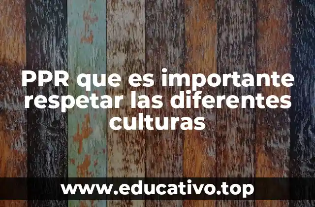 PPR que es importante respetar las diferentes culturas