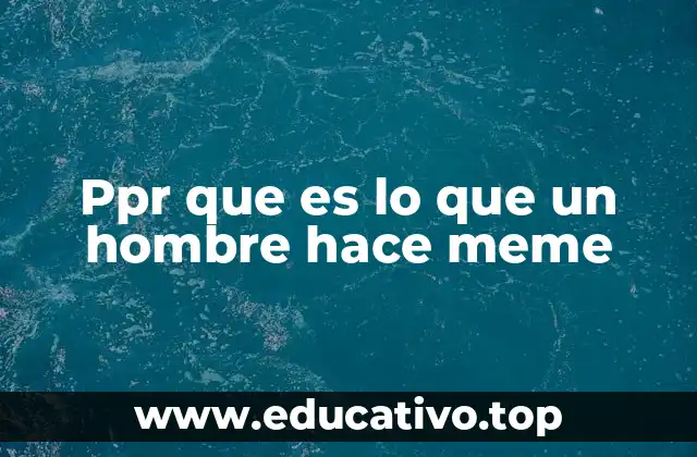 Ppr que es lo que un hombre hace meme