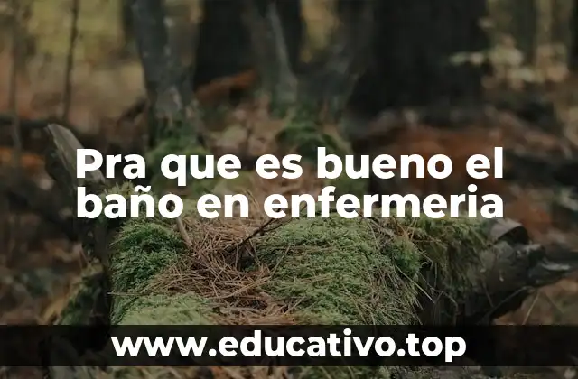 Pra que es bueno el baño en enfermeria