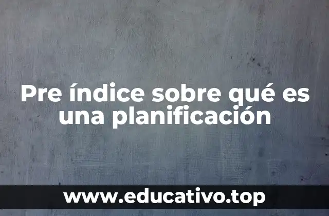 Pre índice sobre qué es una planificación
