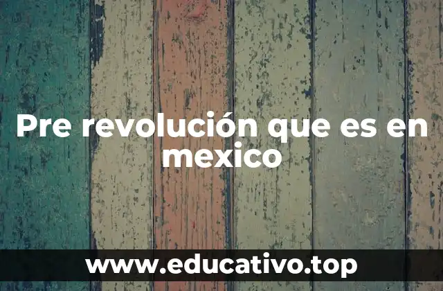 Pre revolución que es en mexico