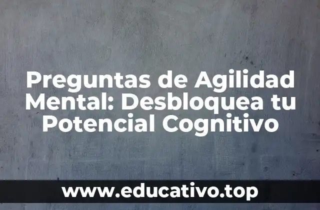 Preguntas de Agilidad Mental: Desbloquea tu Potencial Cognitivo