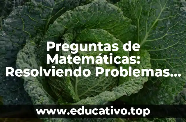 Preguntas de Matemáticas: Resolviendo Problemas y Desbloqueando el Potencial