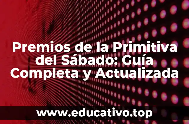 Premios de la Primitiva del Sábado: Guía Completa y Actualizada