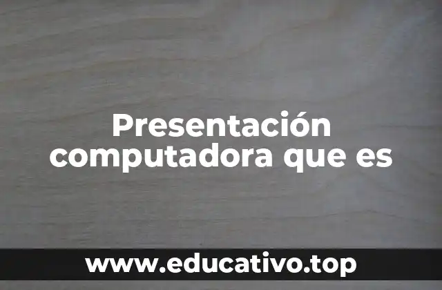 Presentación computadora que es