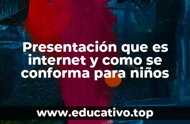 Presentación que es internet y como se conforma para niños