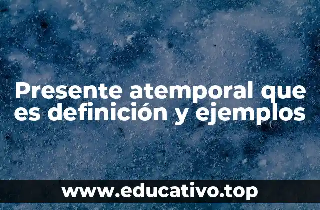 Presente atemporal que es definición y ejemplos
