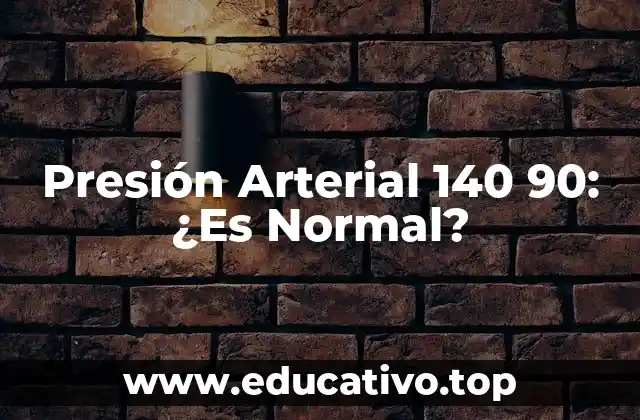 Presión Arterial 140 90: ¿Es Normal?
