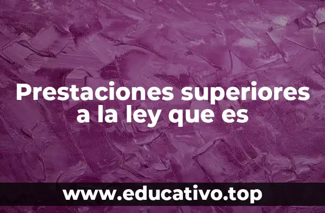 Prestaciones superiores a la ley que es