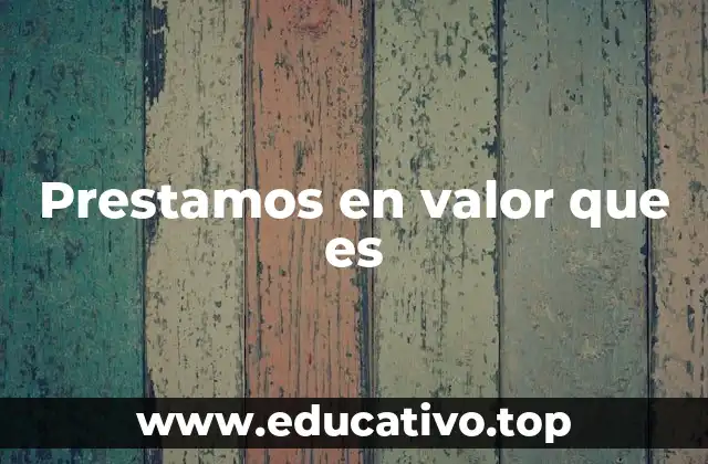 Prestamos en valor que es