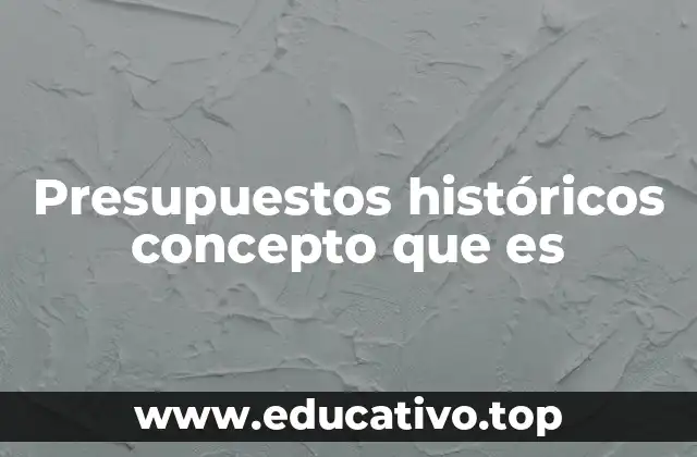 Presupuestos históricos concepto que es