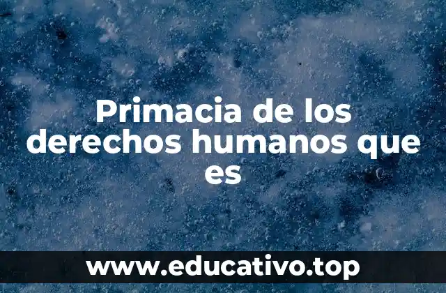 Primacia de los derechos humanos que es