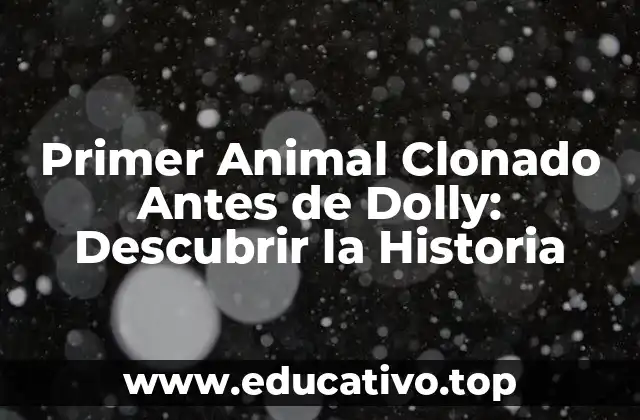 Primer Animal Clonado Antes de Dolly: Descubrir la Historia