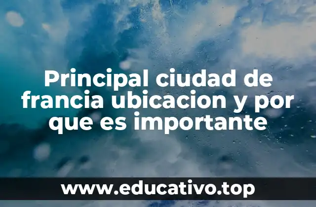 Principal ciudad de francia ubicacion y por que es importante